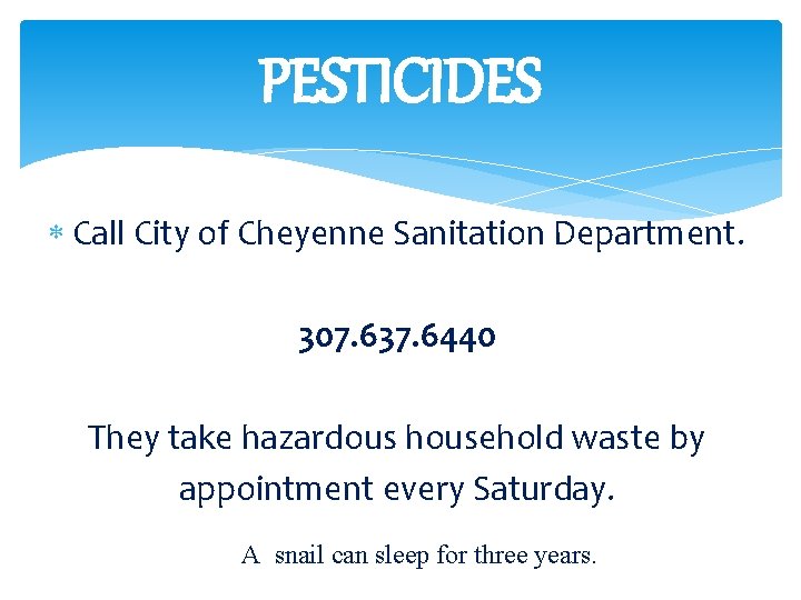 PESTICIDES Call City of Cheyenne Sanitation Department. 307. 637. 6440 They take hazardous household