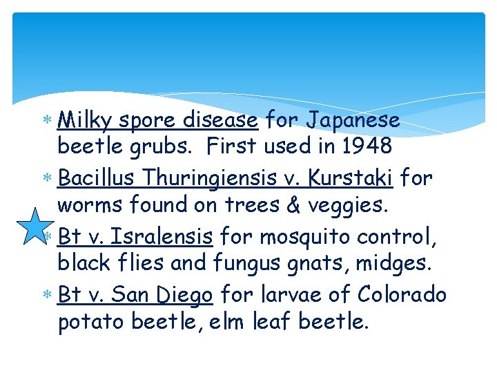 Milky spore disease for Japanese beetle grubs. First used in 1948 Bacillus Thuringiensis Milky spore disease for Japanese beetle grubs. First used in 1948 Bacillus Thuringiensis