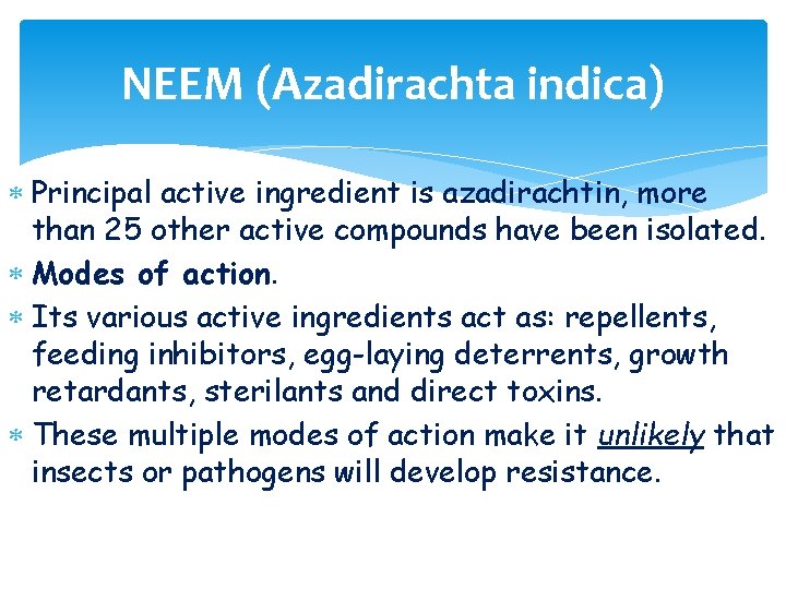 NEEM (Azadirachta indica) Principal active ingredient is azadirachtin, more than 25 other active compounds NEEM (Azadirachta indica) Principal active ingredient is azadirachtin, more than 25 other active compounds