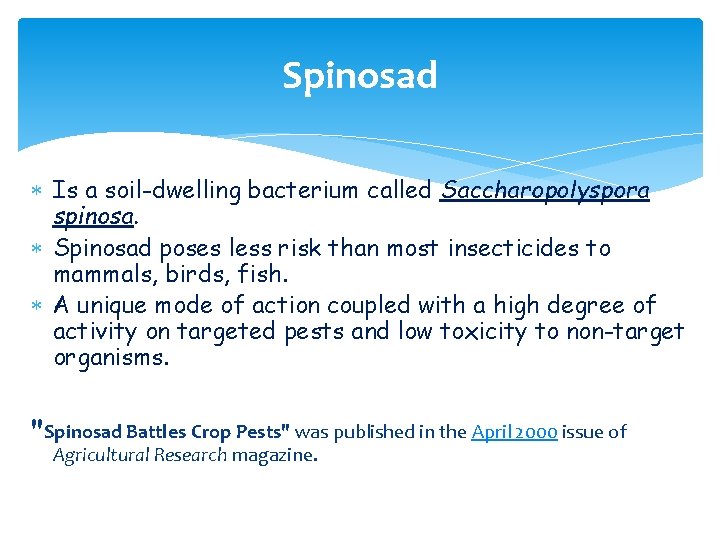 Spinosad Is a soil-dwelling bacterium called Saccharopolyspora spinosa. Spinosad poses less risk than most Spinosad Is a soil-dwelling bacterium called Saccharopolyspora spinosa. Spinosad poses less risk than most
