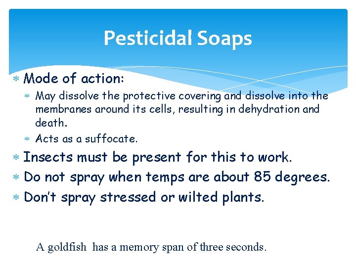 Pesticidal Soaps Mode of action: May dissolve the protective covering and dissolve into the