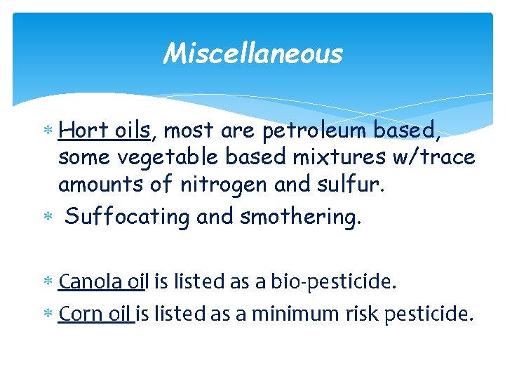 Miscellaneous Hort oils, most are petroleum based, some vegetable based mixtures w/trace amounts of Miscellaneous Hort oils, most are petroleum based, some vegetable based mixtures w/trace amounts of
