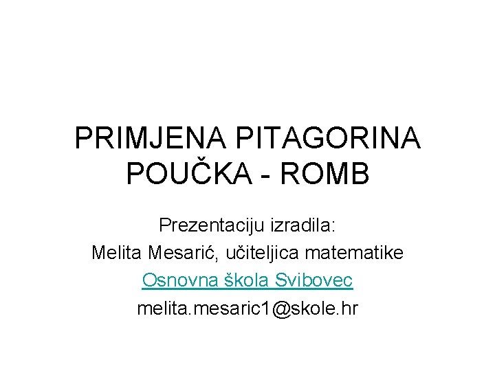 PRIMJENA PITAGORINA POUČKA - ROMB Prezentaciju izradila: Melita Mesarić, učiteljica matematike Osnovna škola Svibovec
