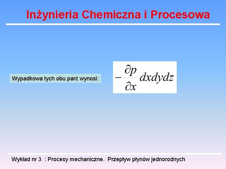 Inżynieria Chemiczna i Procesowa Wypadkowa tych obu parć wynosi: Wykład nr 3 : Procesy