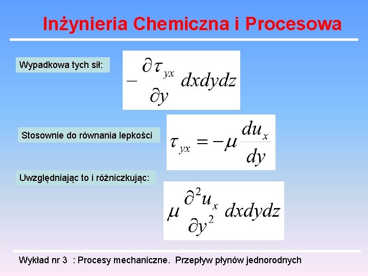 Inżynieria Chemiczna i Procesowa Wypadkowa tych sił: Stosownie do równania lepkości Uwzględniając to i