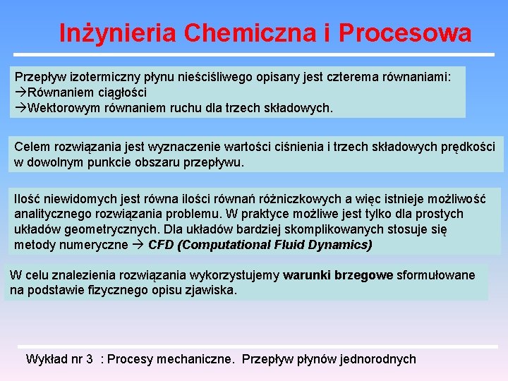 Inżynieria Chemiczna i Procesowa Przepływ izotermiczny płynu nieściśliwego opisany jest czterema równaniami: Równaniem ciągłości