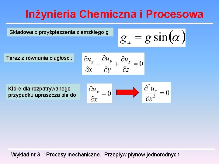 Inżynieria Chemiczna i Procesowa Składowa x przyśpieszenia ziemskiego g : Teraz z równania ciągłości: