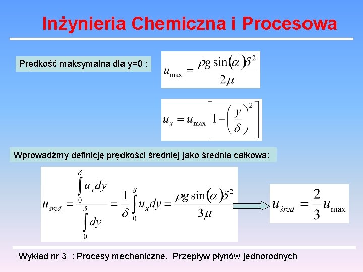 Inżynieria Chemiczna i Procesowa Prędkość maksymalna dla y=0 : Wprowadźmy definicję prędkości średniej jako