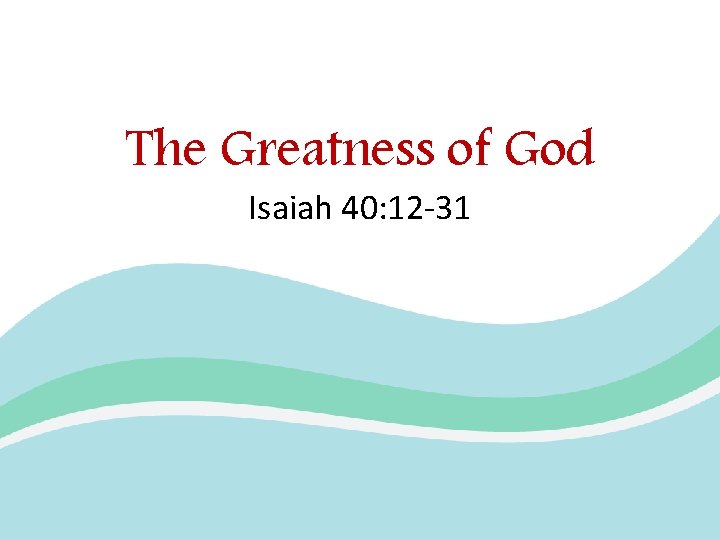 The Greatness of God Isaiah 40: 12 -31 