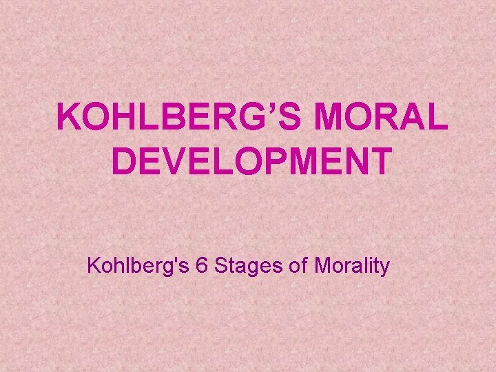 KOHLBERG’S MORAL DEVELOPMENT Kohlberg's 6 Stages of Morality 