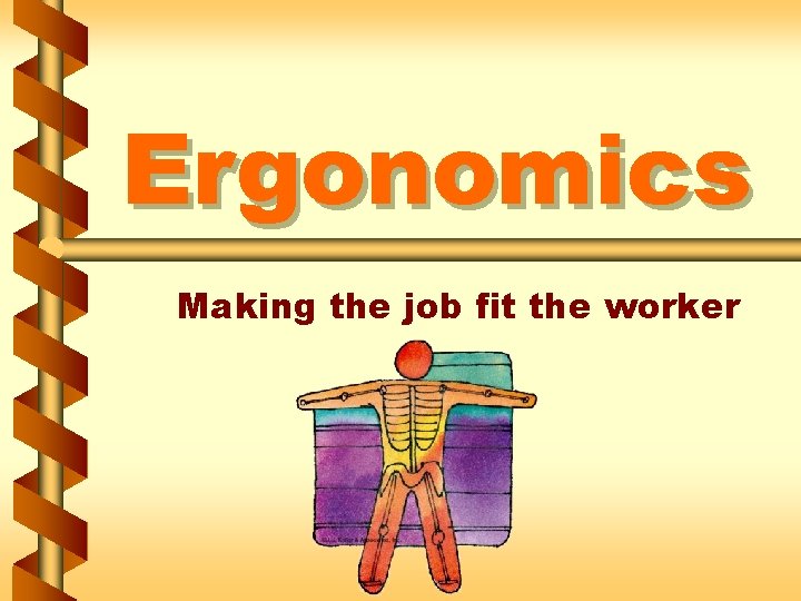 Ergonomics Making the job fit the worker 