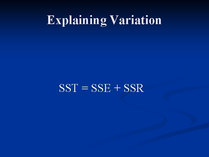 Explaining Variation SST = SSE + SSR 