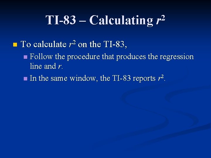 TI-83 – Calculating r 2 n To calculate r 2 on the TI-83, Follow