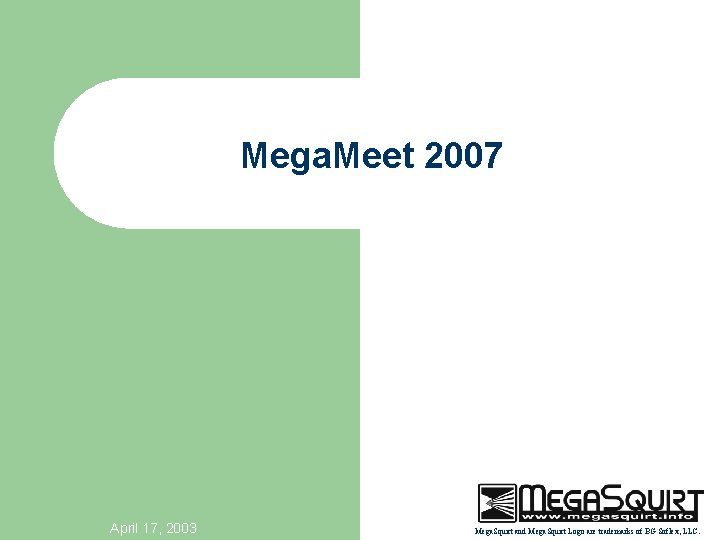 Mega. Meet 2007 April 17, 2003 Mega. Squirt and Mega. Squirt Logo are trademarks