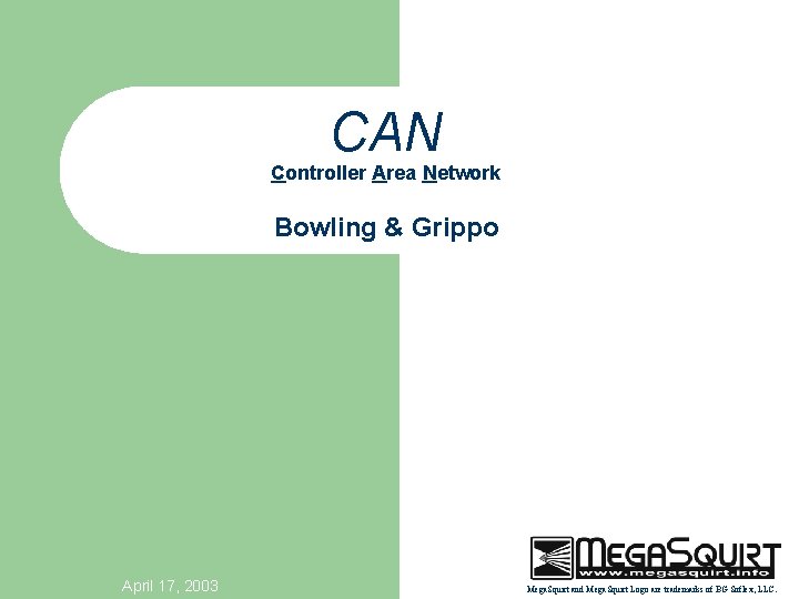 CAN Controller Area Network Bowling & Grippo April 17, 2003 Mega. Squirt and Mega.