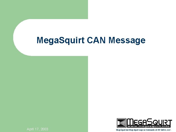 Mega. Squirt CAN Message April 17, 2003 Mega. Squirt and Mega. Squirt Logo are