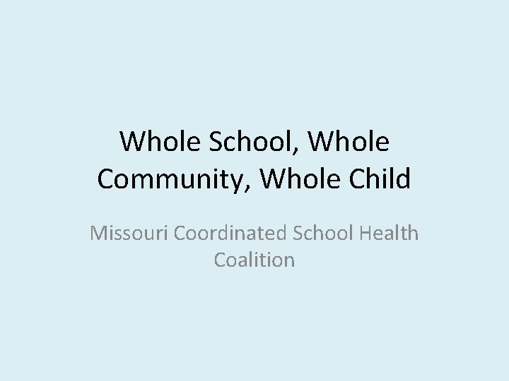 Whole School, Whole Community, Whole Child Missouri Coordinated School Health Coalition 