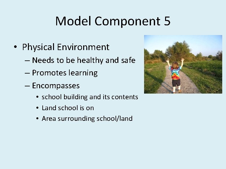 Model Component 5 • Physical Environment – Needs to be healthy and safe –