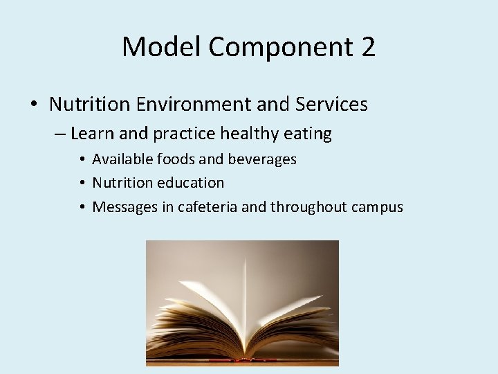 Model Component 2 • Nutrition Environment and Services – Learn and practice healthy eating