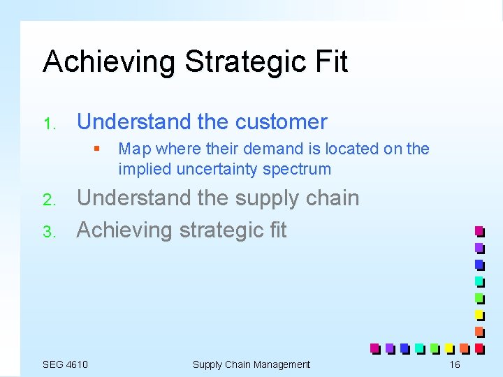 Achieving Strategic Fit 1. Understand the customer § Map where their demand is located