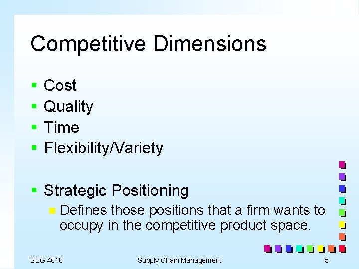 Competitive Dimensions § § Cost Quality Time Flexibility/Variety § Strategic Positioning n Defines those