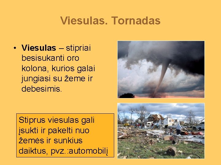 Viesulas. Tornadas • Viesulas – stipriai besisukanti oro kolona, kurios galai jungiasi su žeme