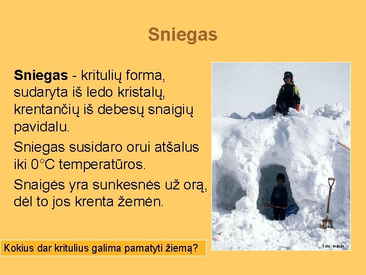 Sniegas - kritulių forma, sudaryta iš ledo kristalų, krentančių iš debesų snaigių pavidalu. Sniegas