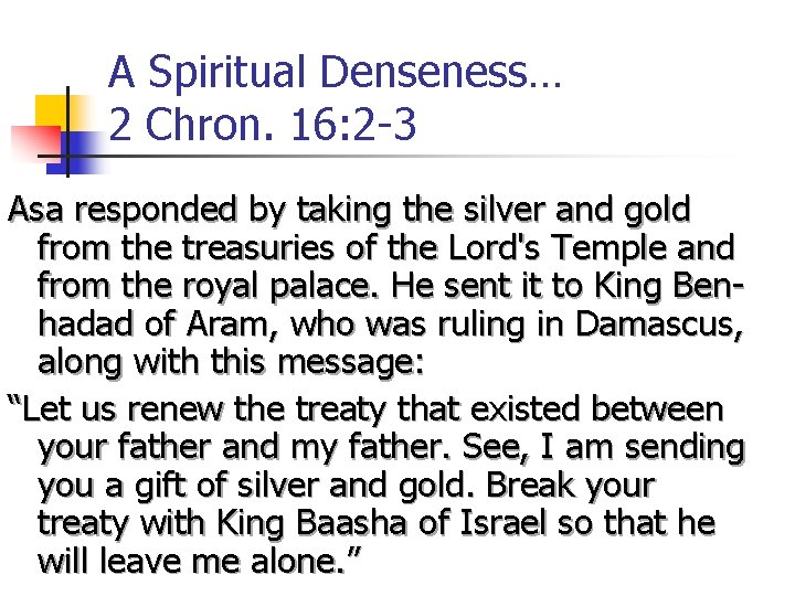 A Spiritual Denseness… 2 Chron. 16: 2 -3 Asa responded by taking the silver