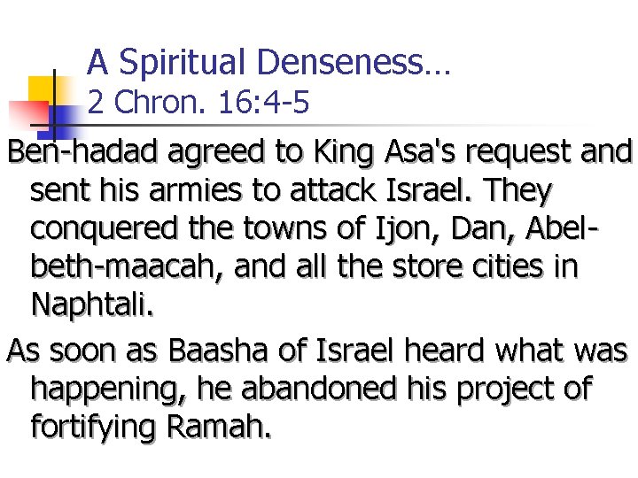 A Spiritual Denseness… 2 Chron. 16: 4 -5 Ben-hadad agreed to King Asa's request