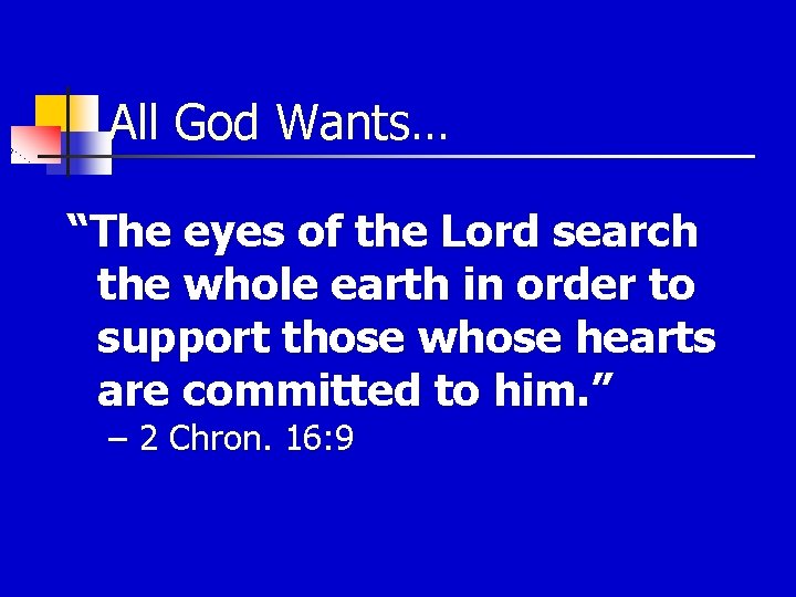 All God Wants… “The eyes of the Lord search the whole earth in order