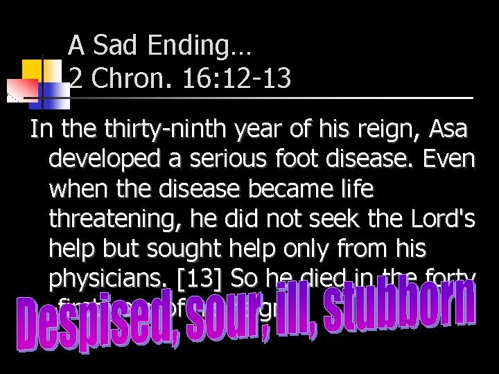 A Sad Ending… 2 Chron. 16: 12 -13 In the thirty-ninth year of his