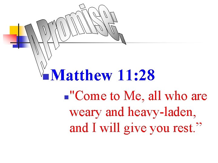 n Matthew 11: 28 n "Come to Me, all who are weary and heavy-laden,