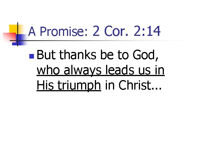 A Promise: 2 Cor. 2: 14 n But thanks be to God, who always