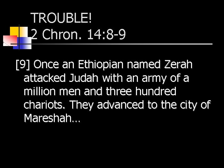 TROUBLE! 2 Chron. 14: 8 -9 [9] Once an Ethiopian named Zerah attacked Judah