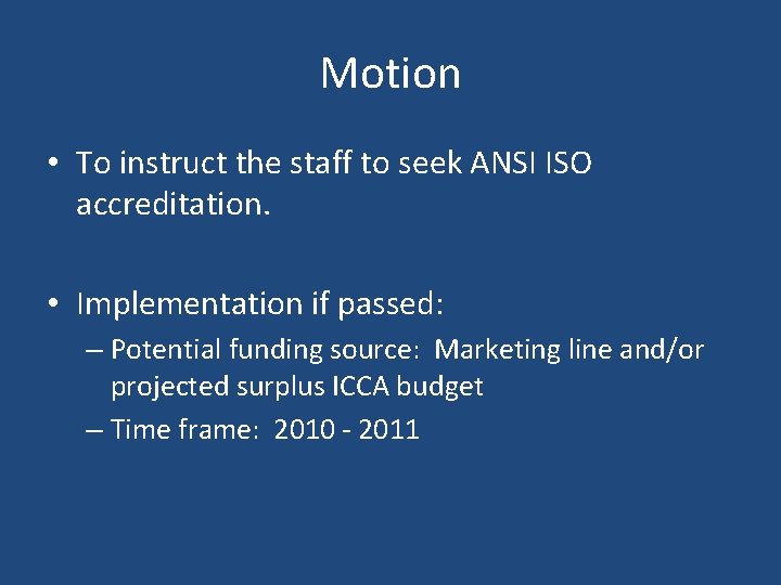 Motion • To instruct the staff to seek ANSI ISO accreditation. • Implementation if