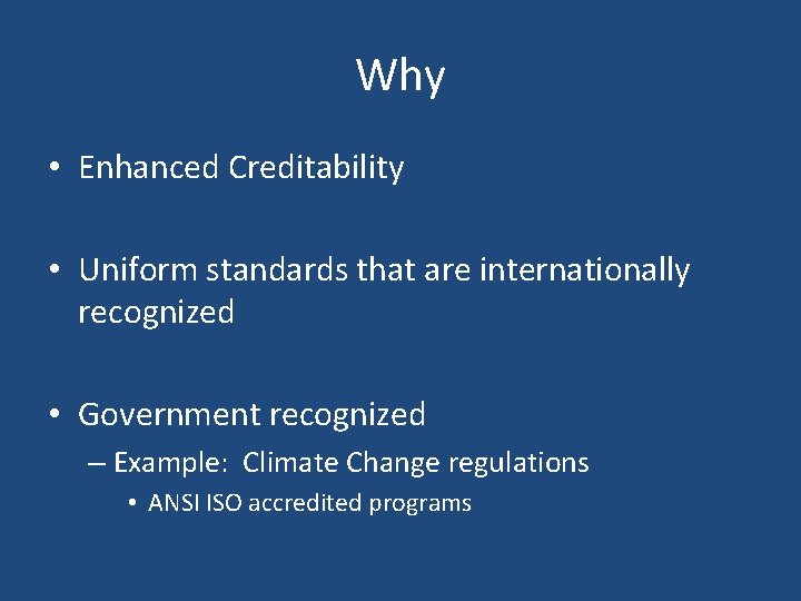 Why • Enhanced Creditability • Uniform standards that are internationally recognized • Government recognized