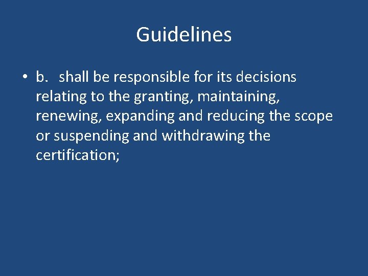 Guidelines • b. shall be responsible for its decisions relating to the granting, maintaining,