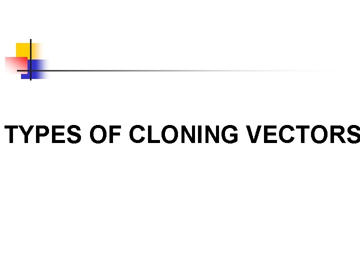 TYPES OF CLONING VECTORS 