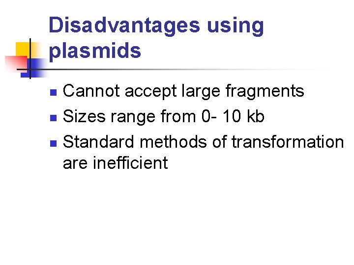 Disadvantages using plasmids Cannot accept large fragments n Sizes range from 0 - 10