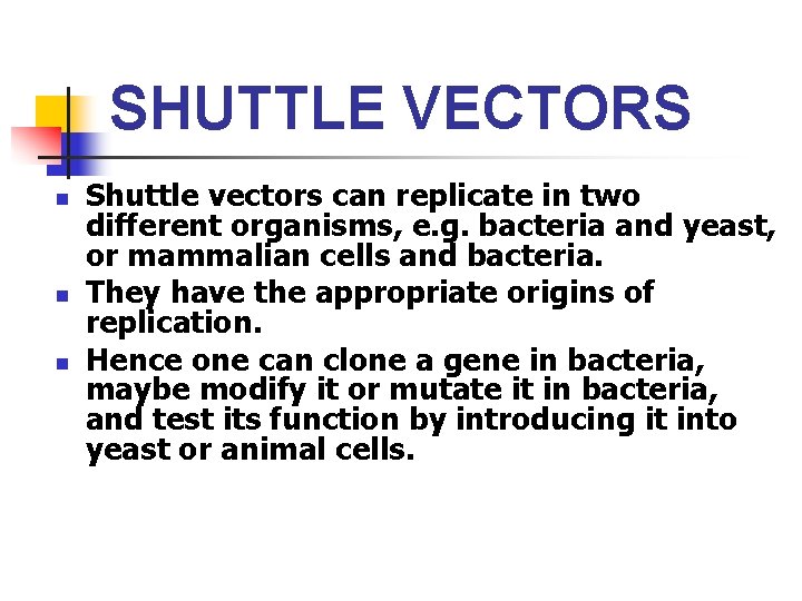 SHUTTLE VECTORS n n n Shuttle vectors can replicate in two different organisms, e.