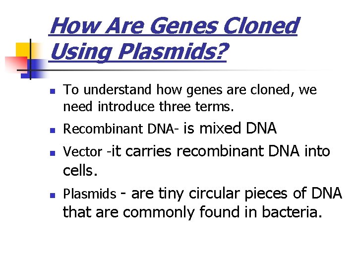 How Are Genes Cloned Using Plasmids? n To understand how genes are cloned, we