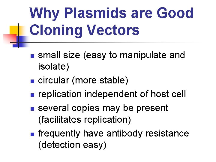 Why Plasmids are Good Cloning Vectors n n n small size (easy to manipulate