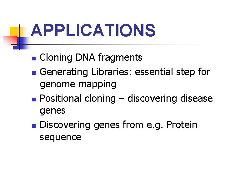 APPLICATIONS n n Cloning DNA fragments Generating Libraries: essential step for genome mapping Positional