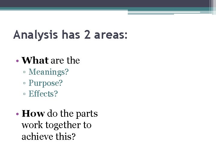 Analysis has 2 areas: • What are the ▫ Meanings? ▫ Purpose? ▫ Effects?