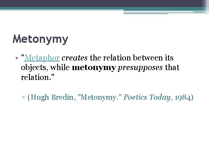 Metonymy • "Metaphor creates the relation between its objects, while metonymy presupposes that relation.