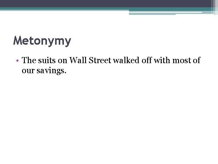 Metonymy • The suits on Wall Street walked off with most of our savings.