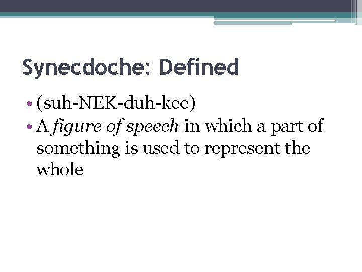 Synecdoche: Defined • (suh-NEK-duh-kee) • A figure of speech in which a part of