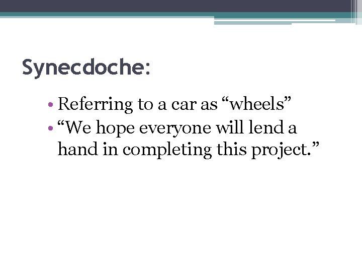 Synecdoche: • Referring to a car as “wheels” • “We hope everyone will lend