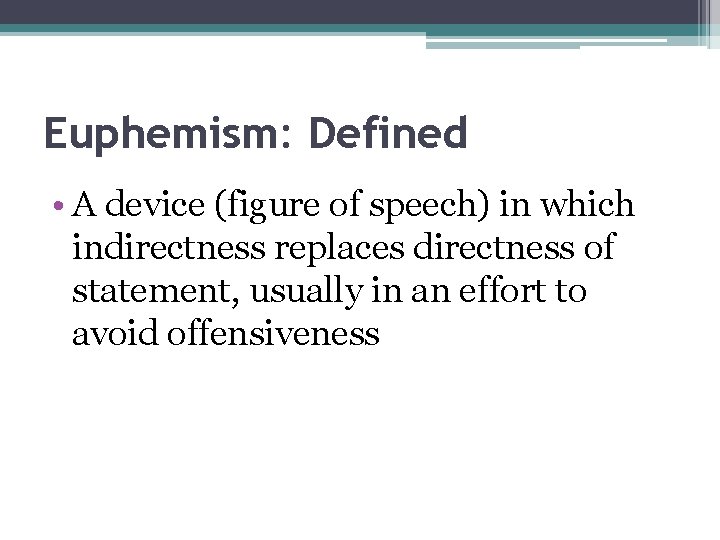 Euphemism: Defined • A device (figure of speech) in which indirectness replaces directness of