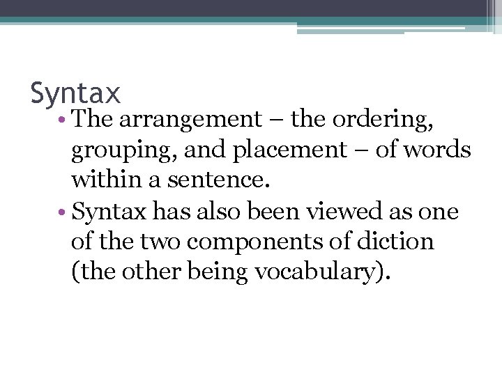 Syntax • The arrangement – the ordering, grouping, and placement – of words within